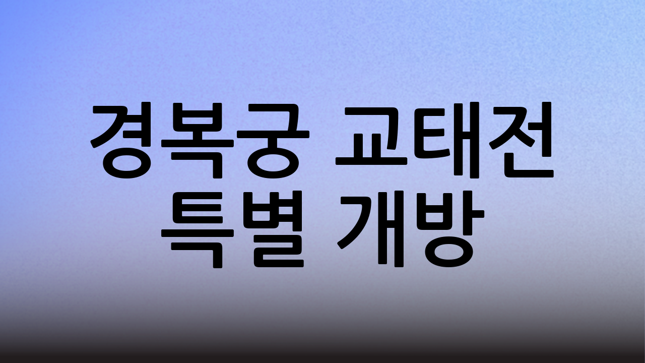 경복궁 교태전 특별 개방! 놓치면 후회할 기회 (예약 정보 포함)