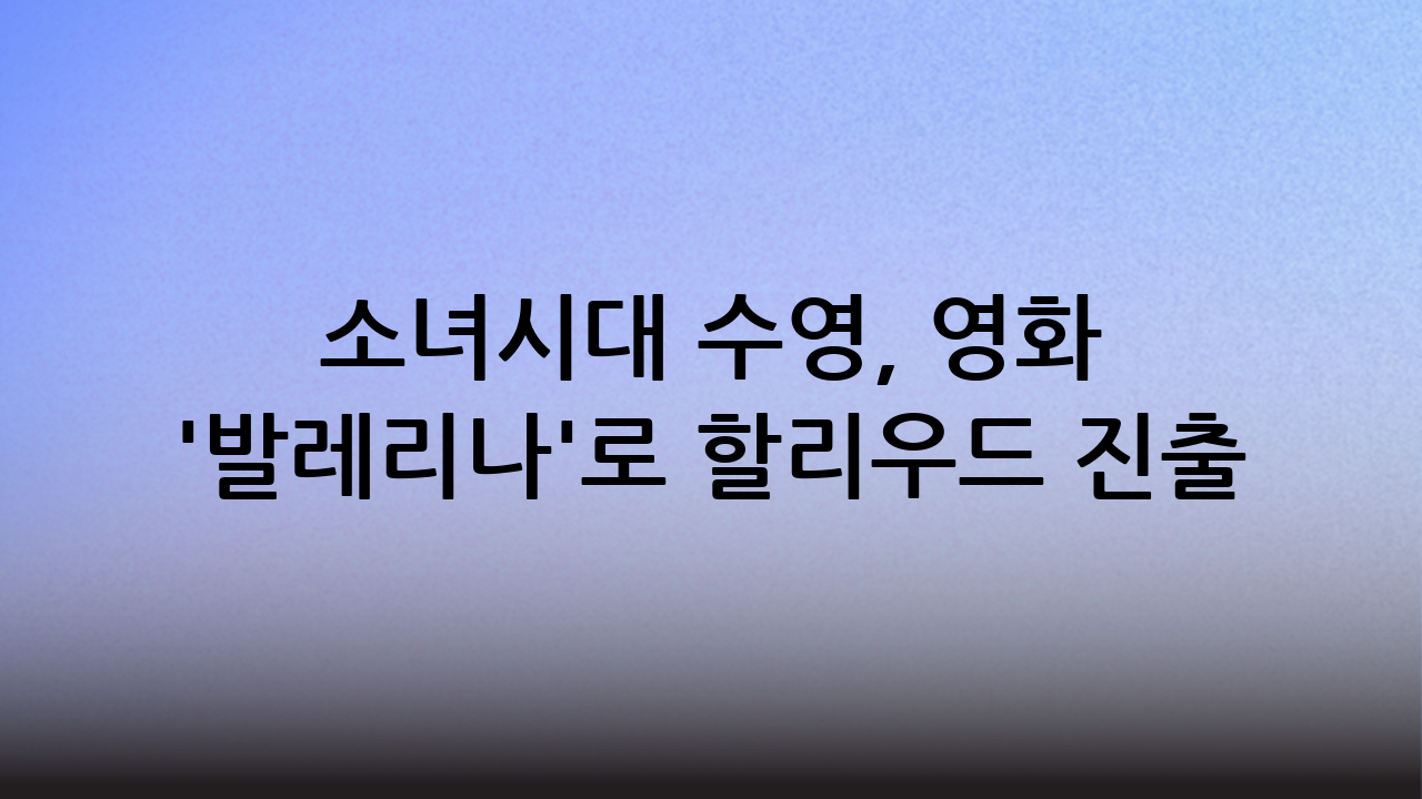 소녀시대 수영, 영화 '발레리나'로 할리우드 진출