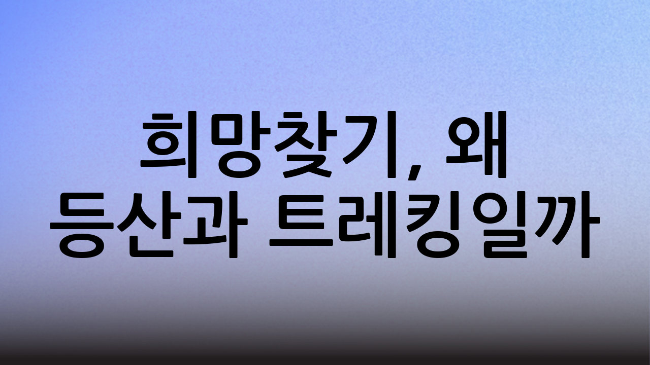 희망찾기, 왜 등산과 트레킹일까?