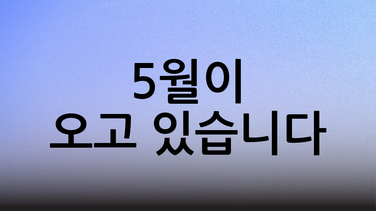 5월이 오고 있습니다