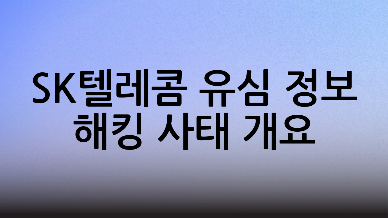SK텔레콤 유심 정보 해킹 사태 개요
