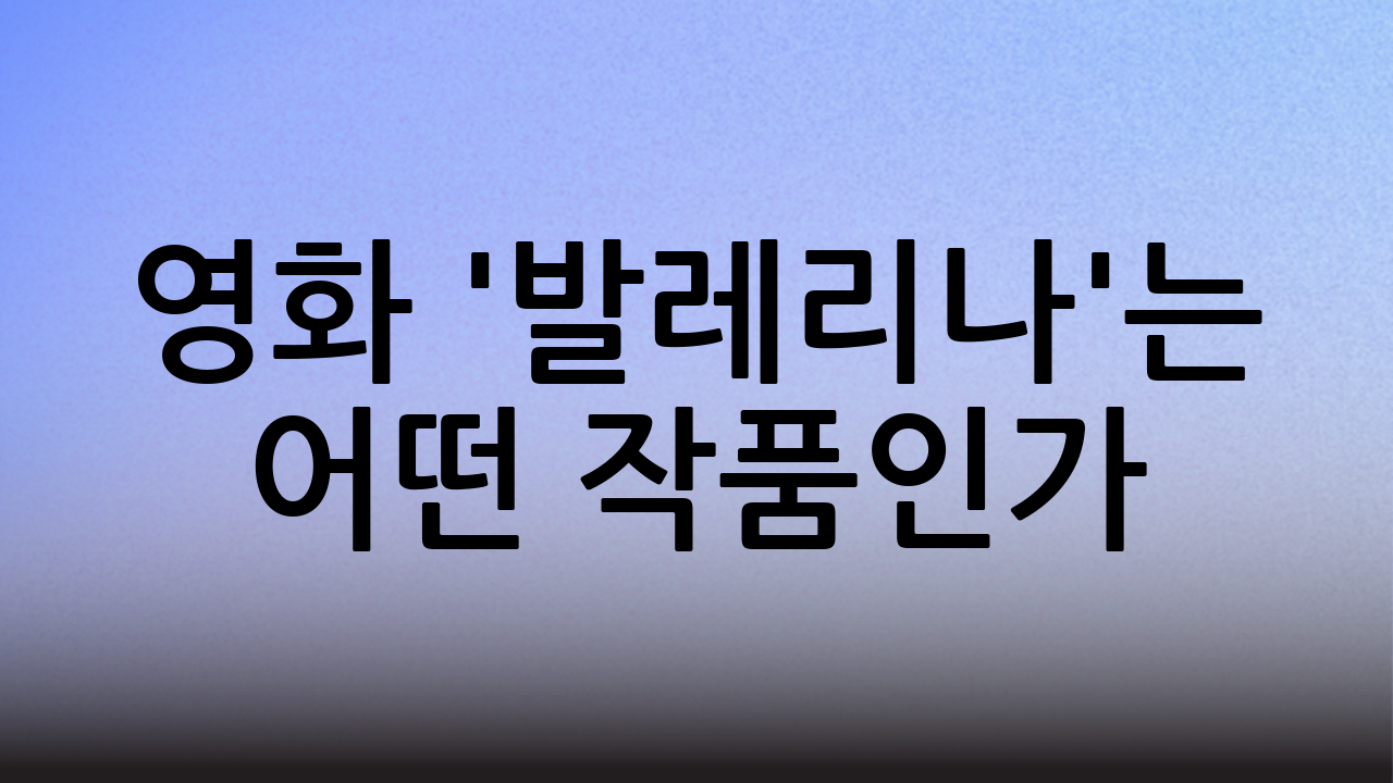 영화 '발레리나'는 어떤 작품인가?