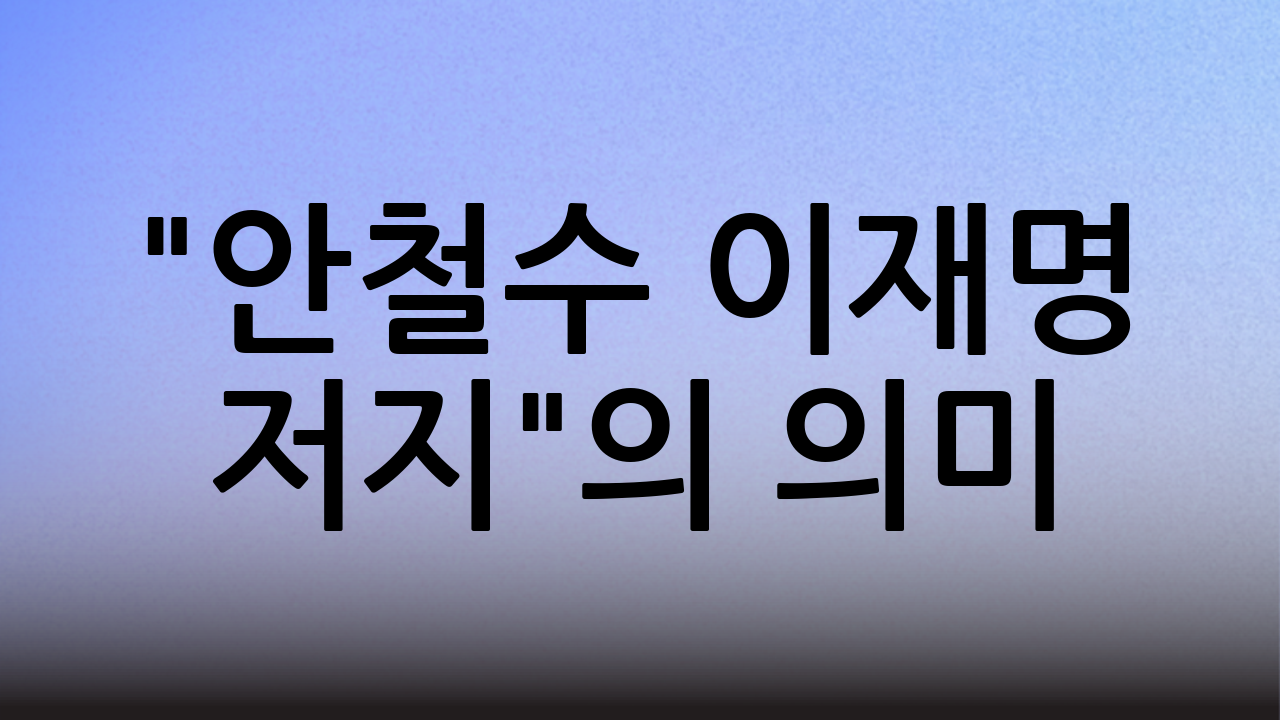 "안철수 이재명 저지"의 의미