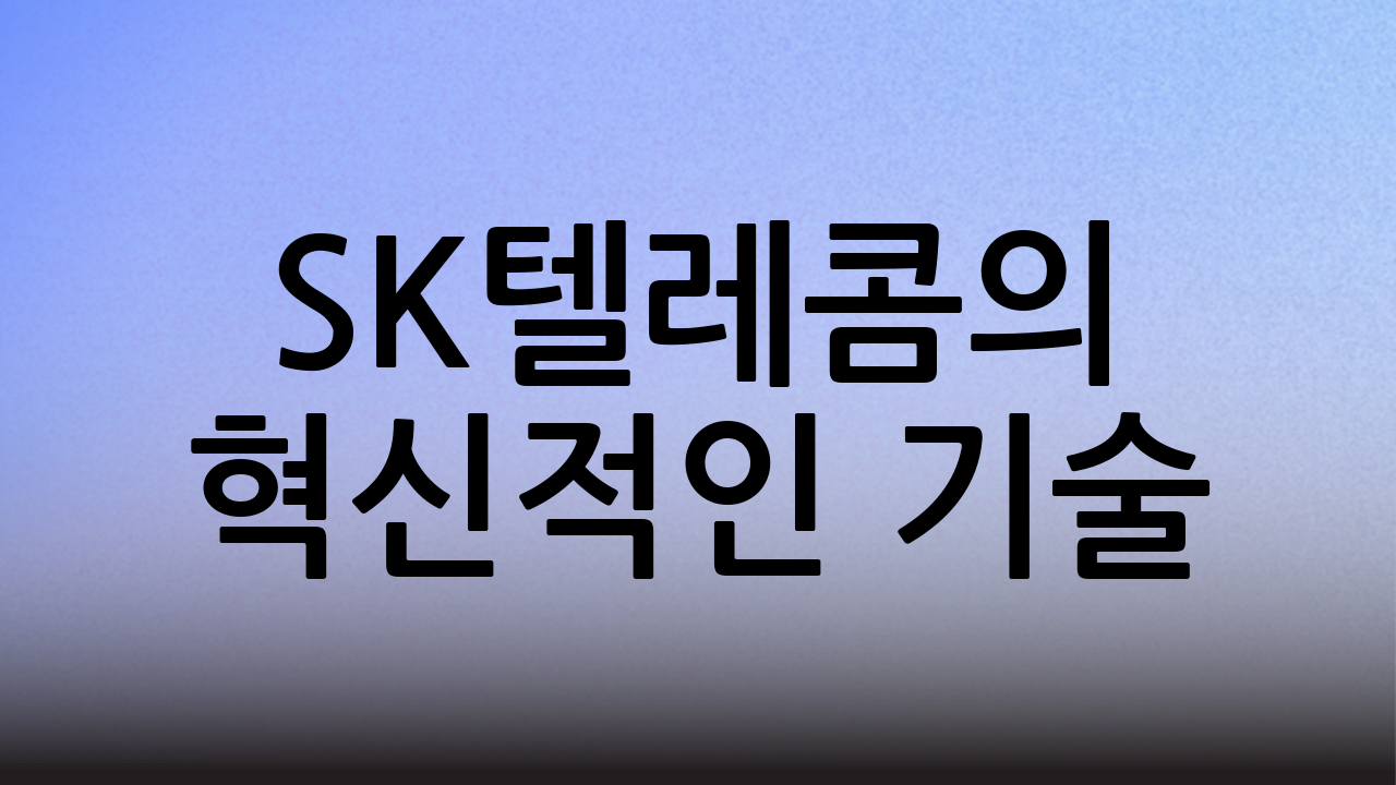 SK텔레콤의 혁신적인 기술