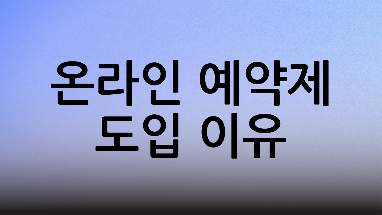 온라인 예약제 도입 이유