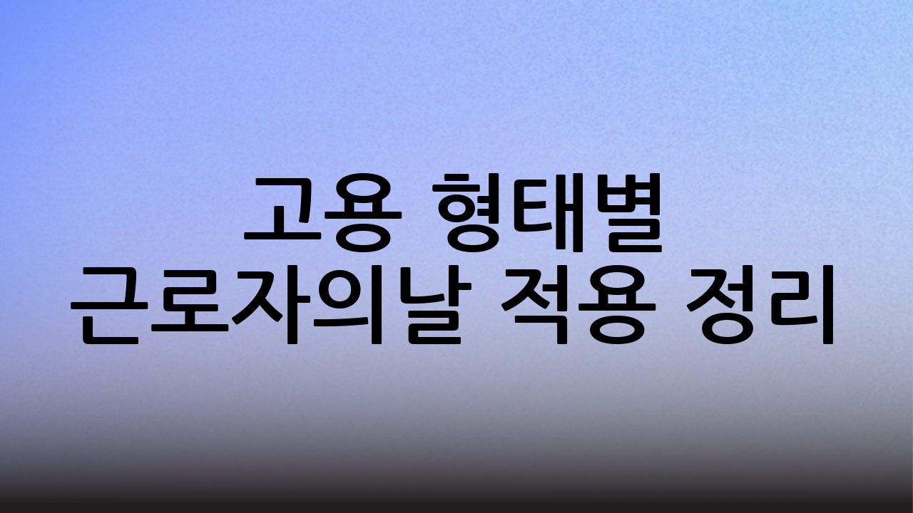 고용 형태별 근로자의날 적용 정리