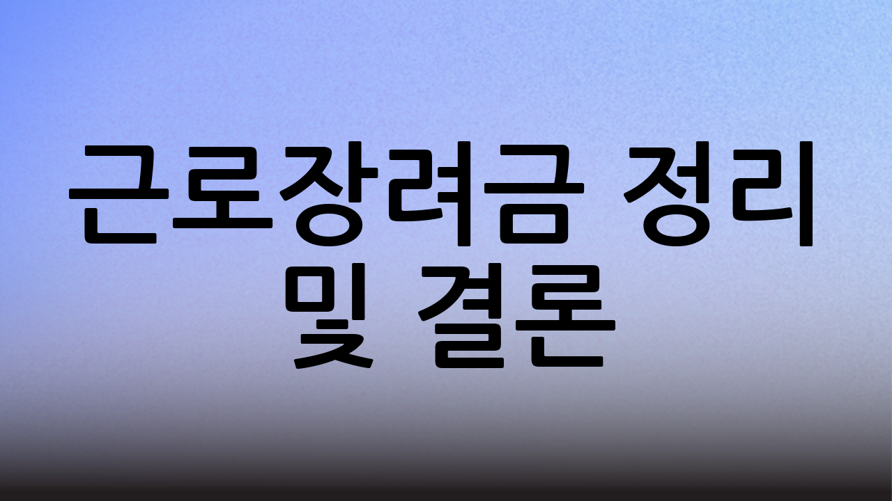 근로장려금 정리 및 결론