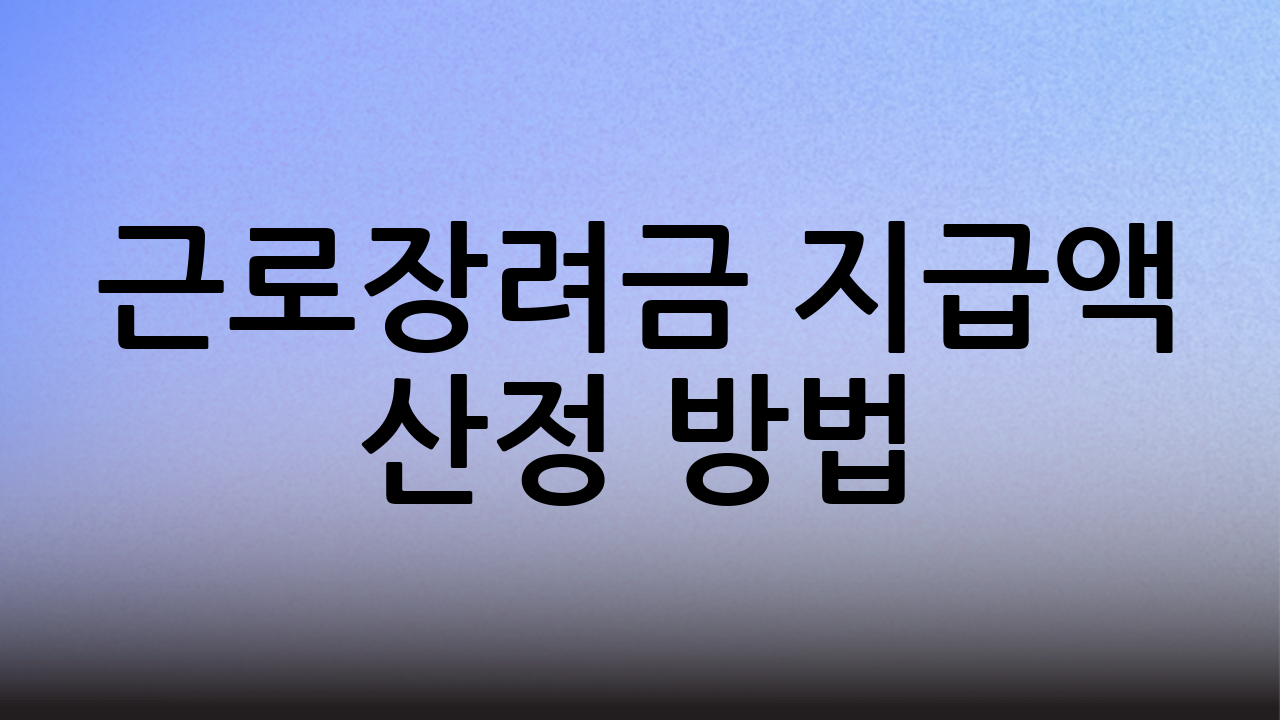 근로장려금 지급액 산정 방법