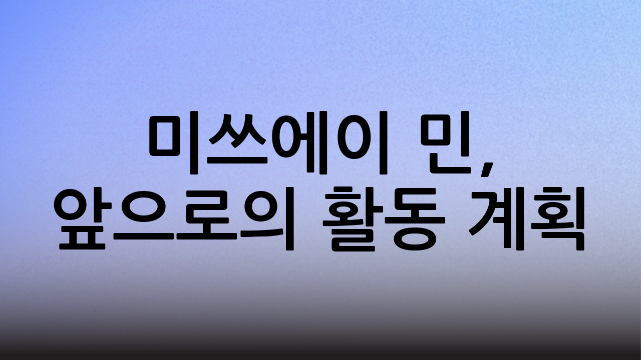 미쓰에이 민, 앞으로의 활동 계획