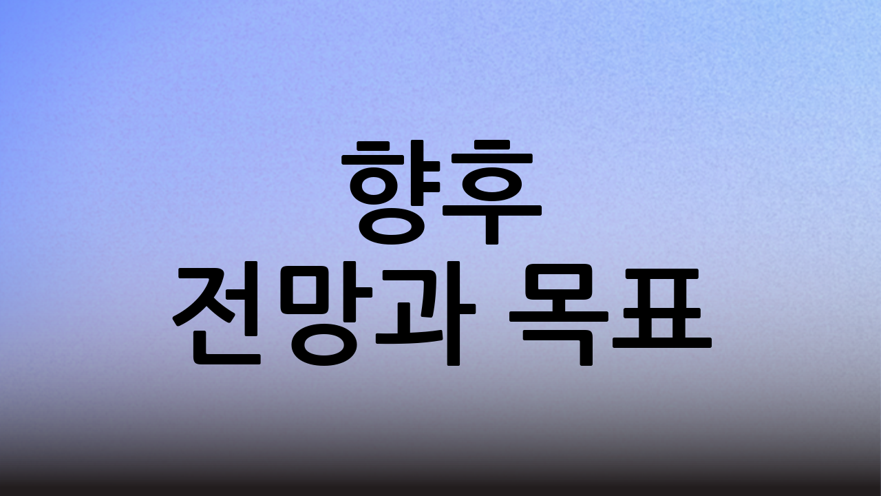 향후 전망과 목표
