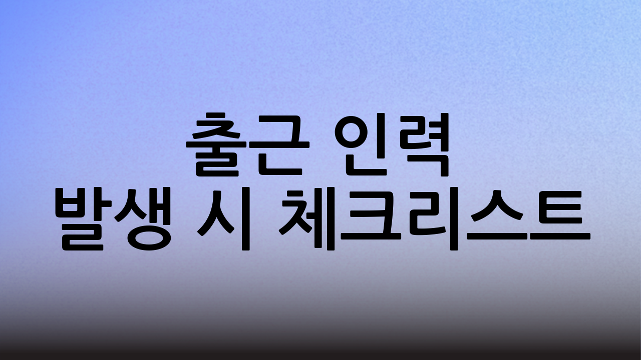 출근 인력 발생 시 체크리스트