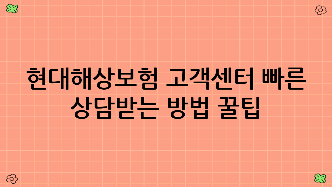 현대해상보험 고객센터 빠른 상담받는 방법 꿀팁