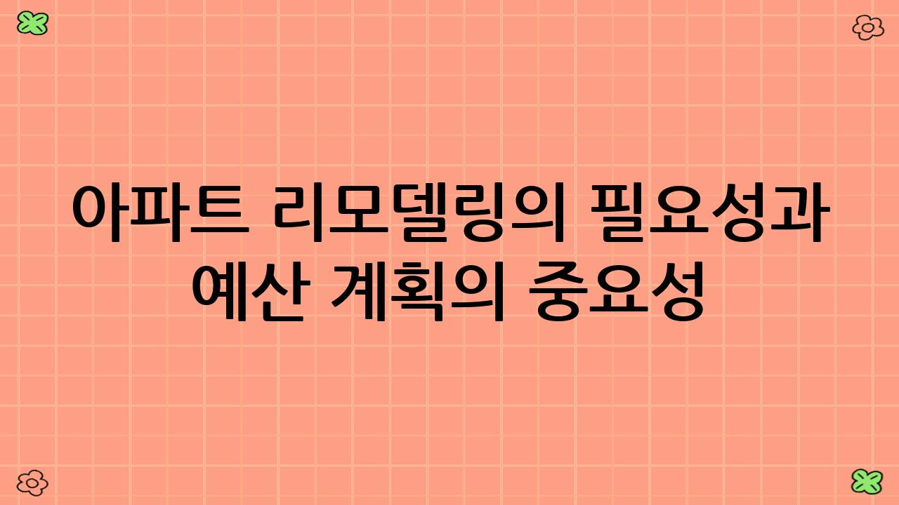 아파트 리모델링의 필요성과 예산 계획의 중요성