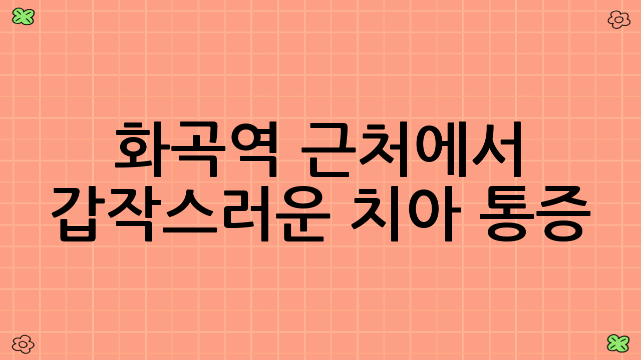 화곡역 근처에서 갑작스러운 치아 통증? 24시간 응급 치과가 필요할 때!