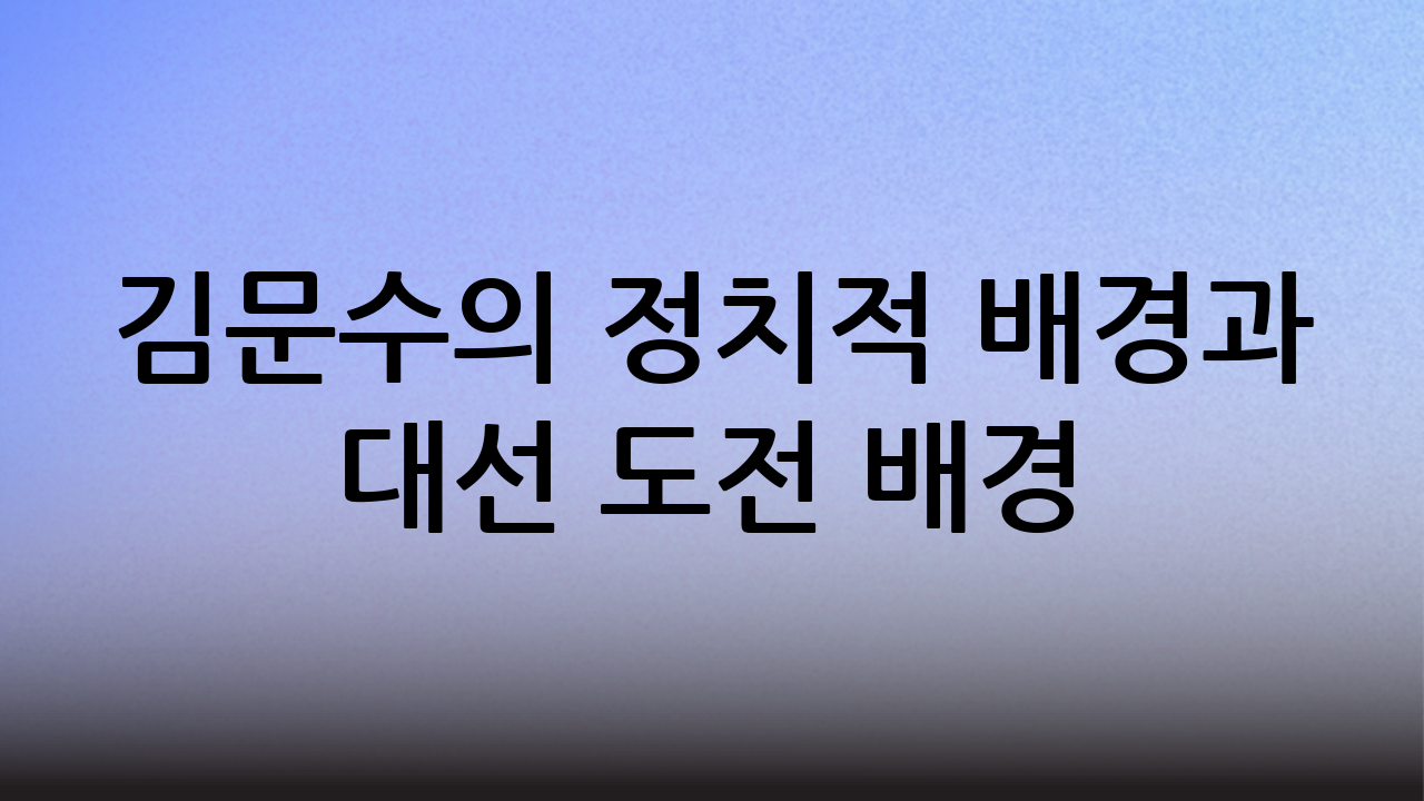 김문수의 정치적 배경과 대선 도전 배경
