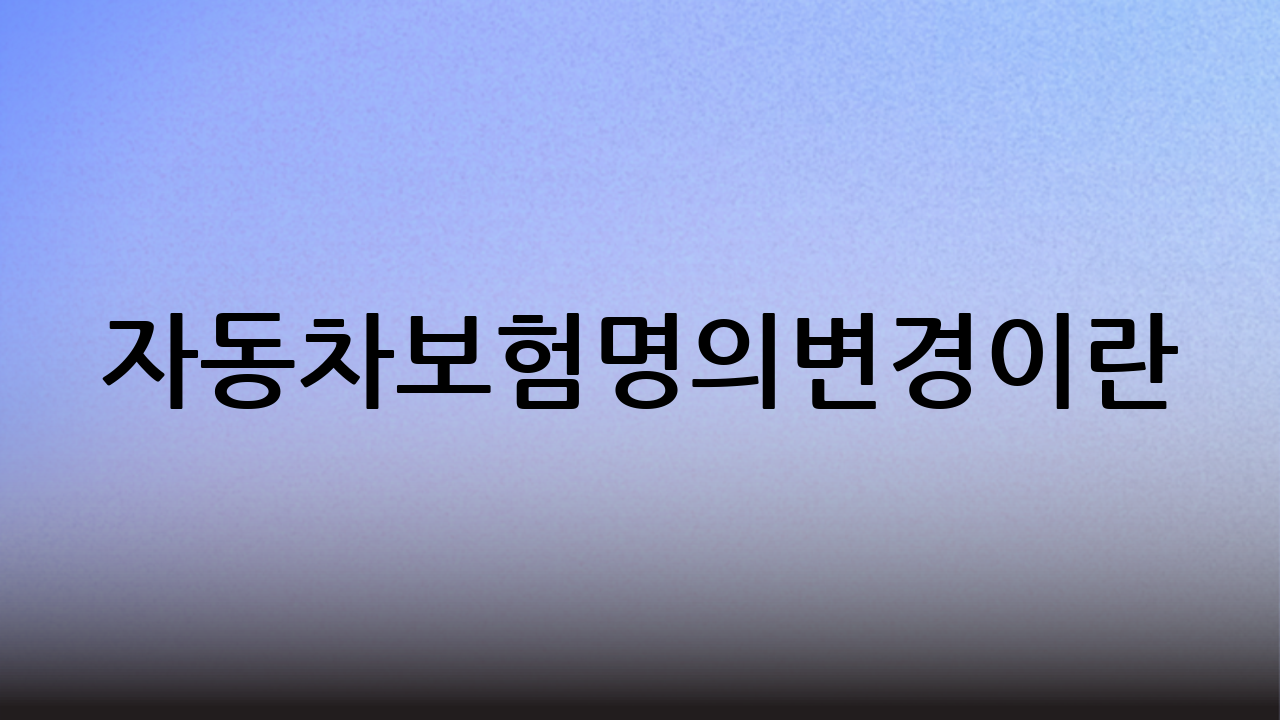 자동차보험명의변경이란?