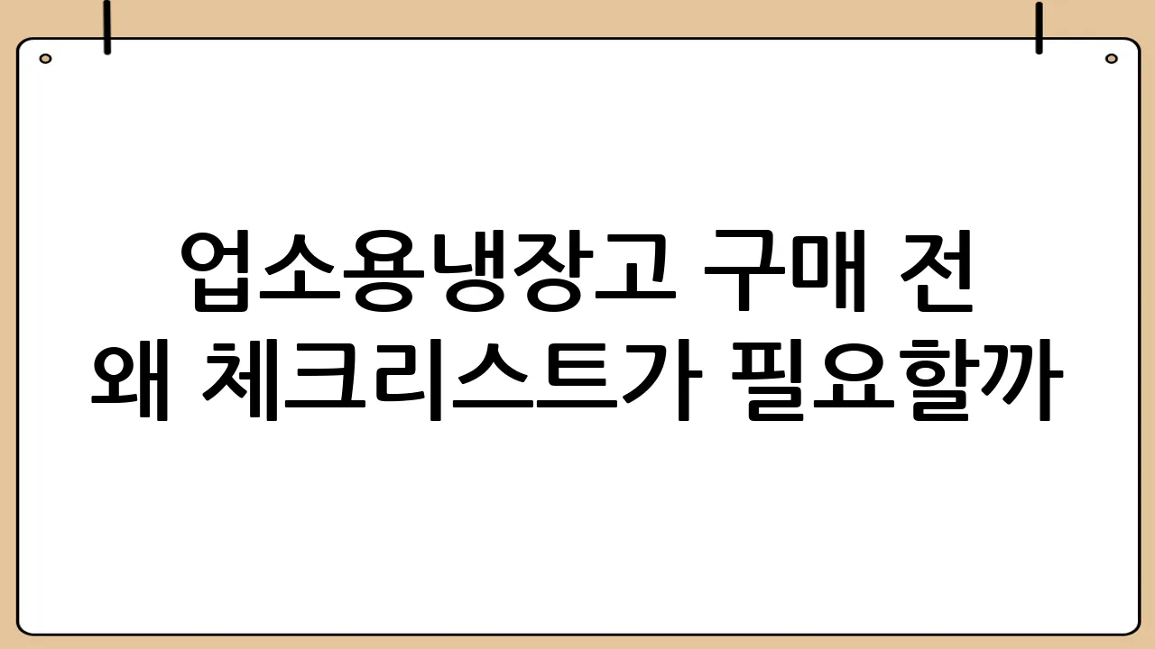 업소용냉장고 구매 전 왜 체크리스트가 필요할까?