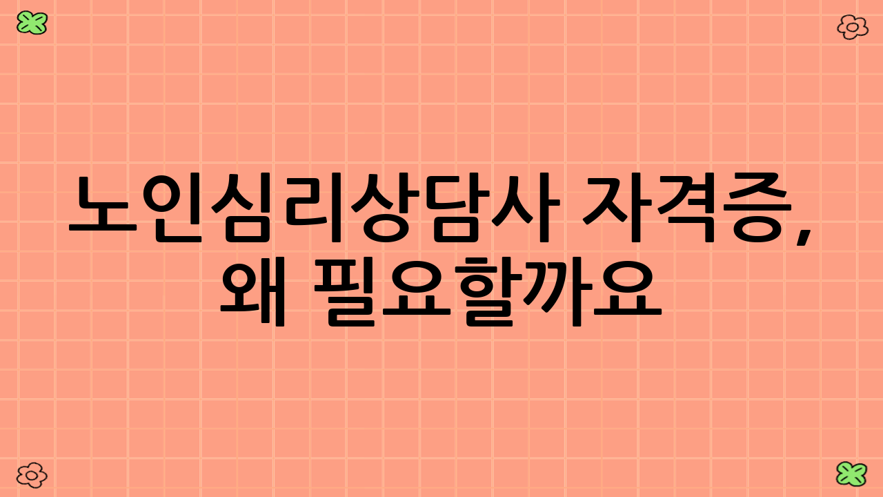 노인심리상담사 자격증, 왜 필요할까요?