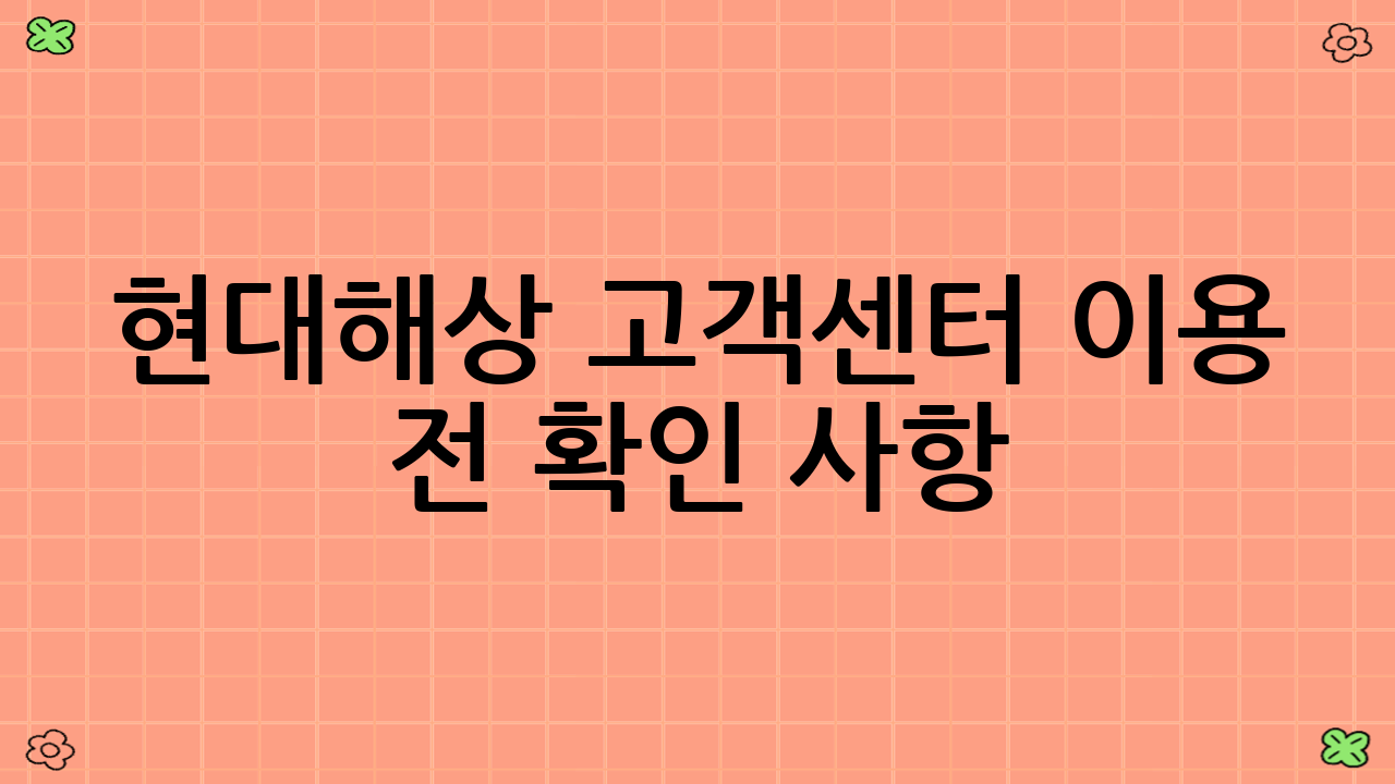 현대해상 고객센터 이용 전 확인 사항