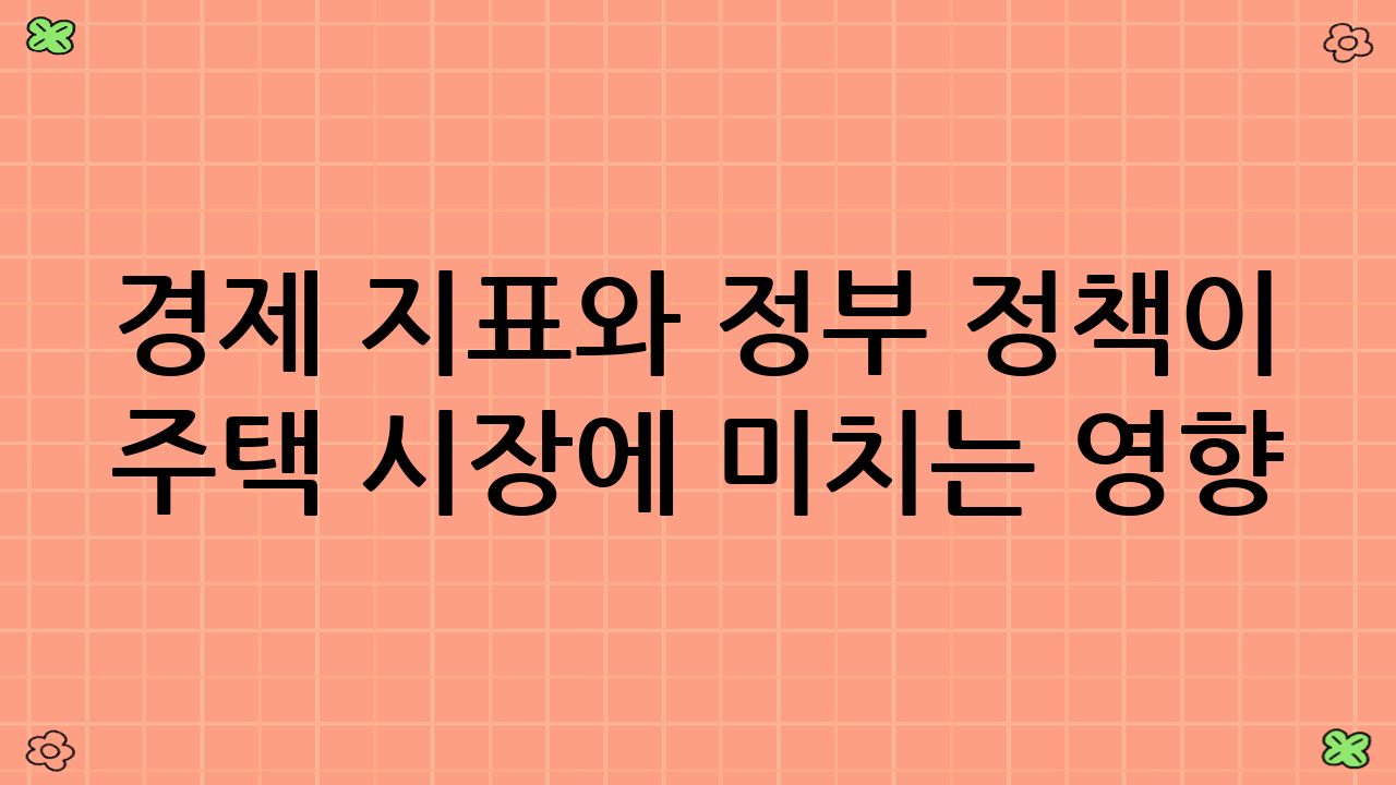 경제 지표와 정부 정책이 주택 시장에 미치는 영향