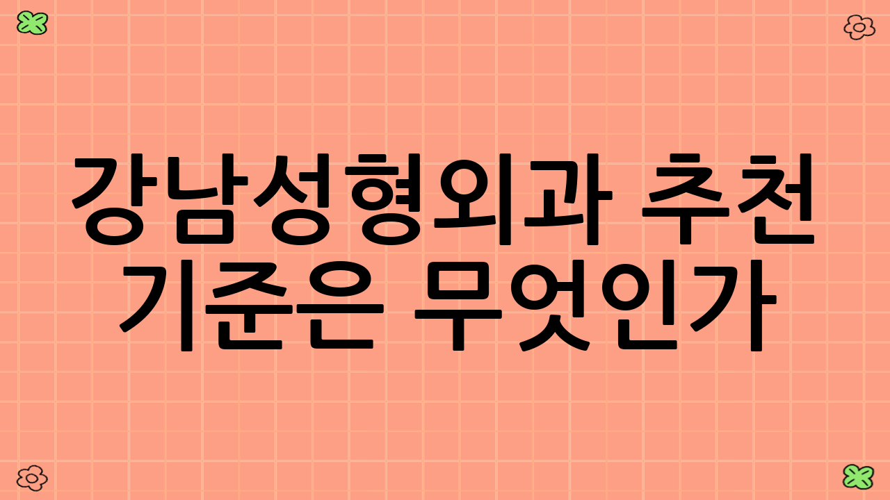 강남성형외과 추천 기준은 무엇인가?