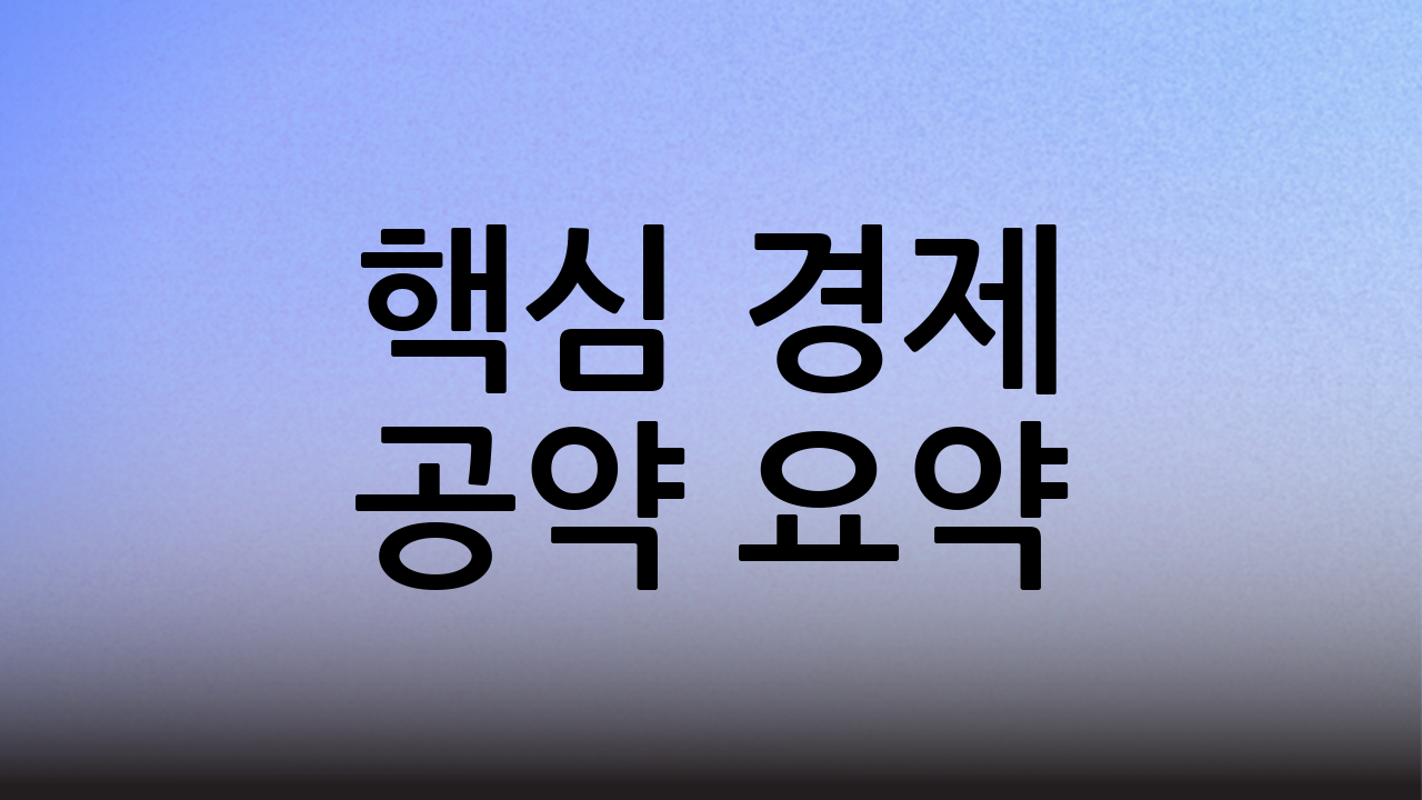 핵심 경제 공약 요약