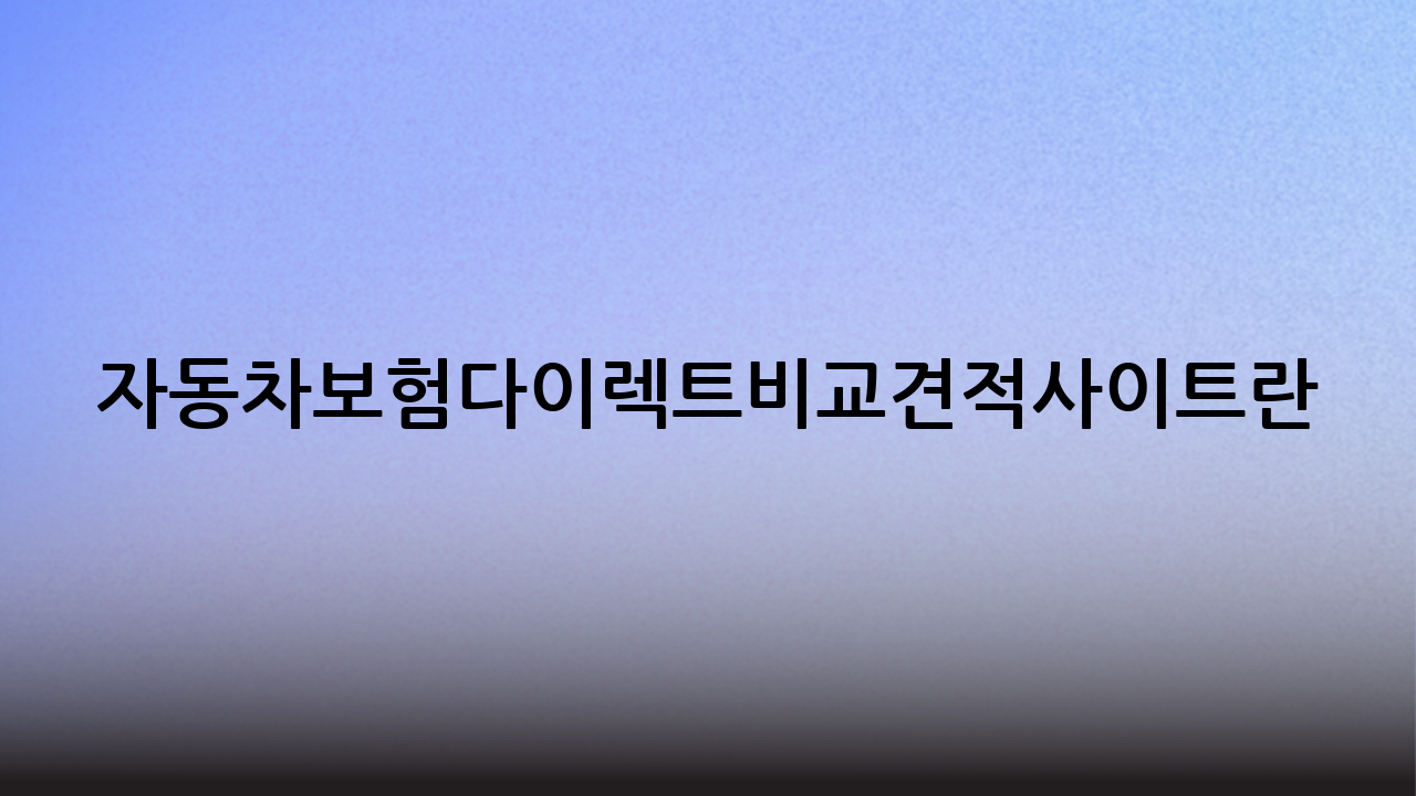 자동차보험다이렉트비교견적사이트란?