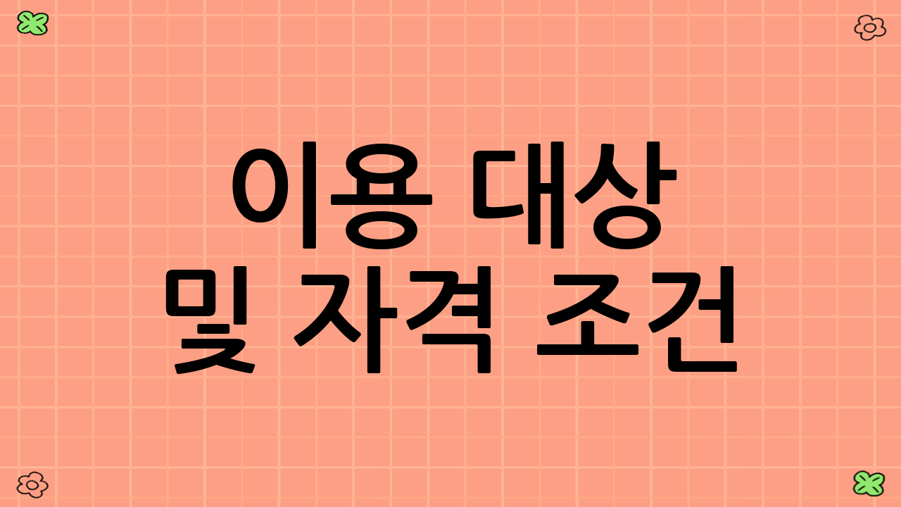 이용 대상 및 자격 조건