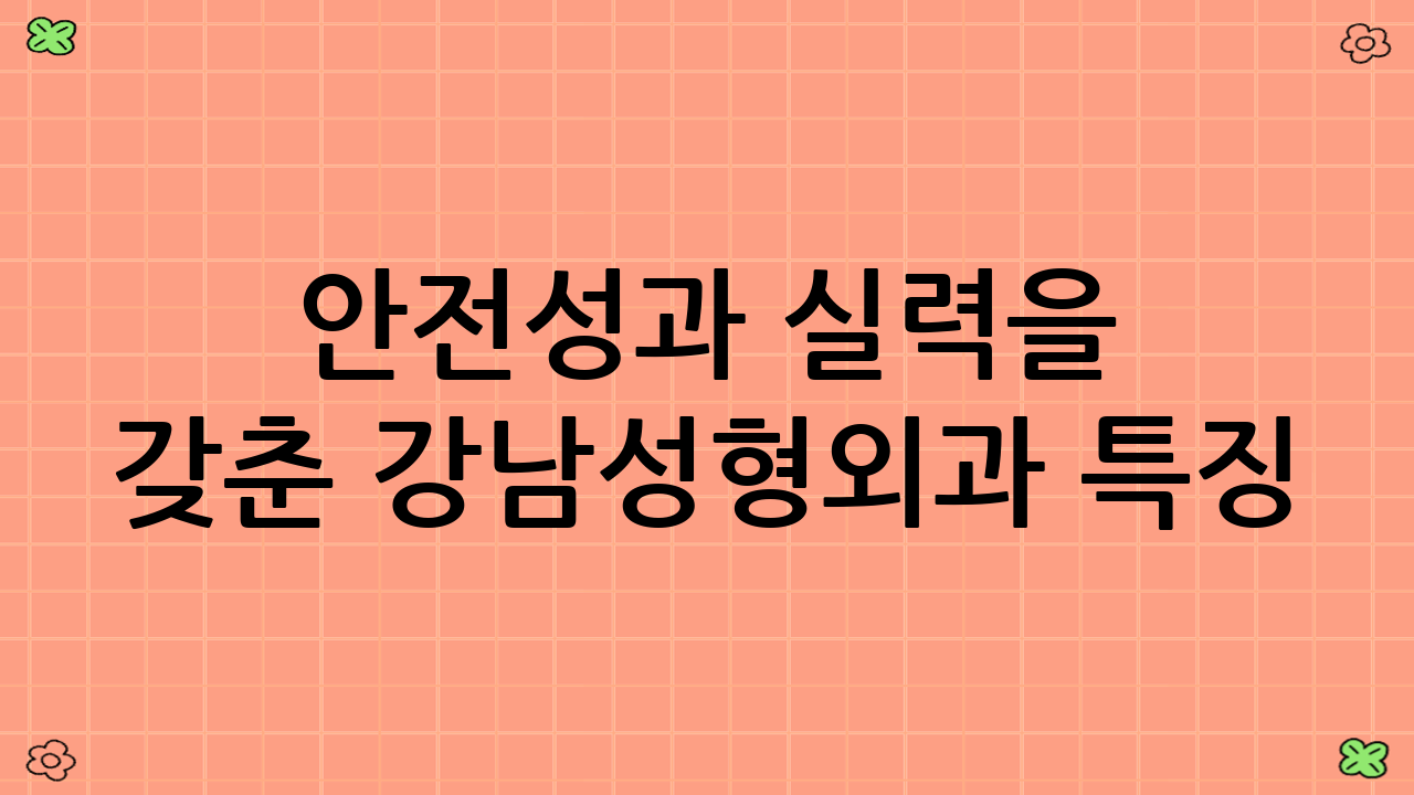 안전성과 실력을 갖춘 강남성형외과 특징