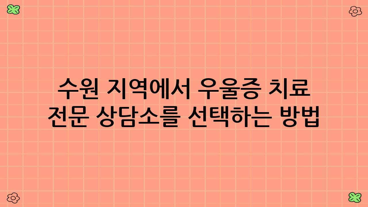 수원 지역에서 우울증 치료 전문 상담소를 선택하는 방법