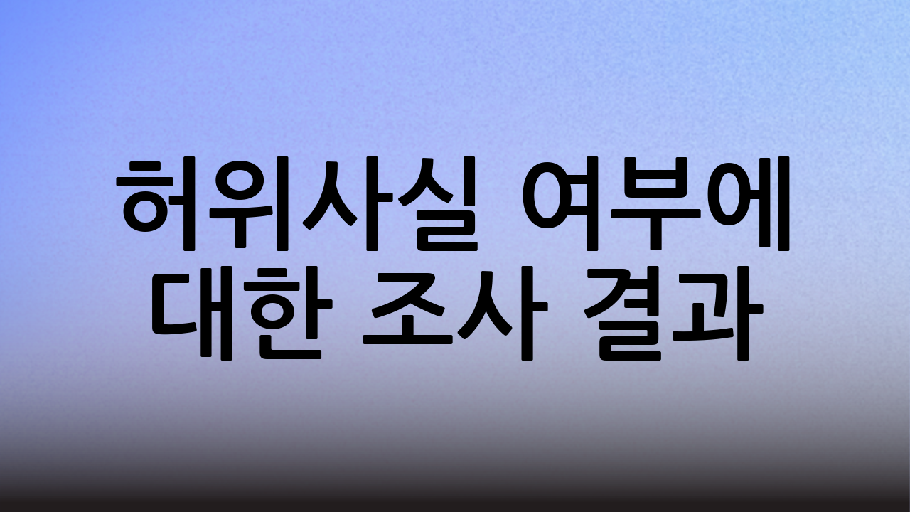 허위사실 여부에 대한 조사 결과