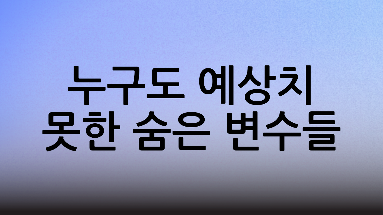 누구도 예상치 못한 숨은 변수들
