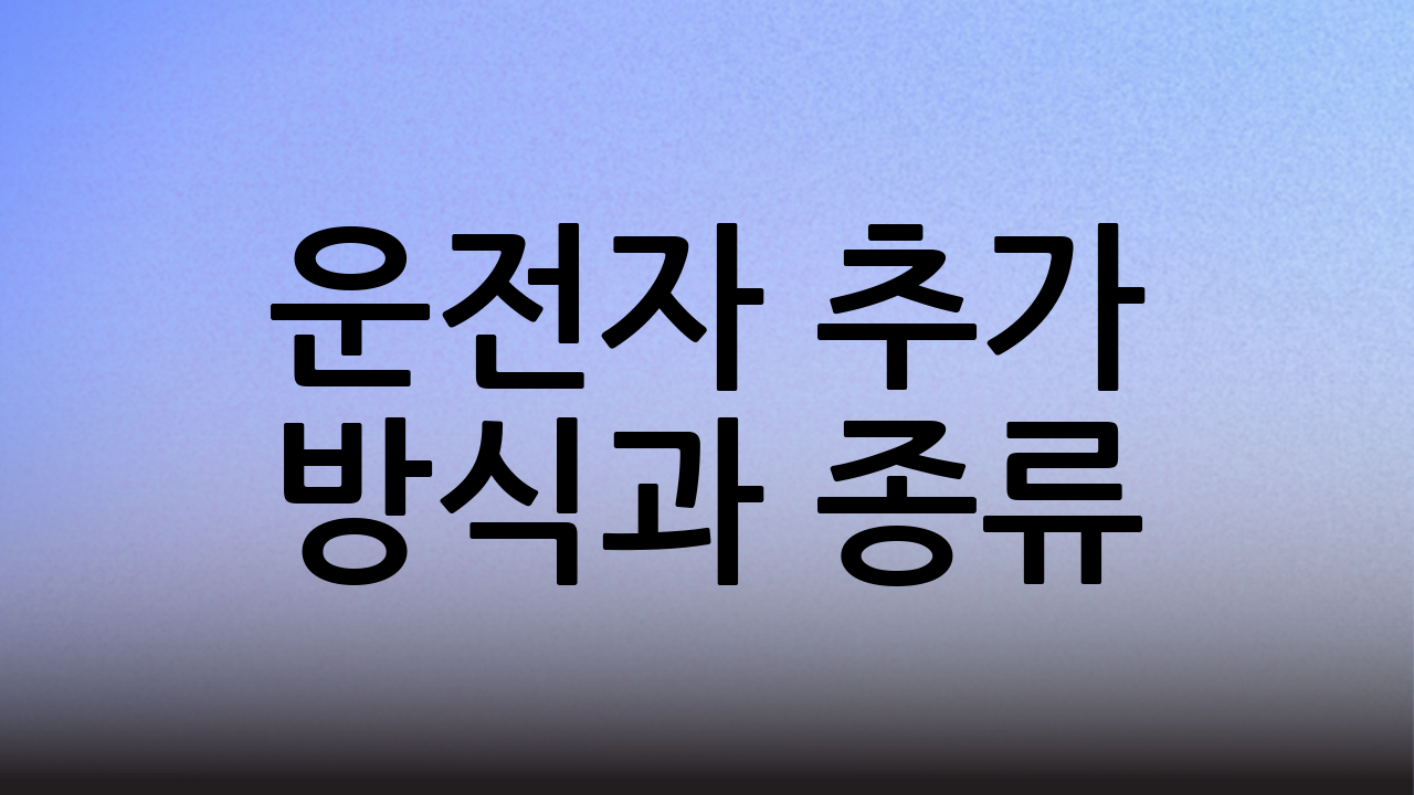 운전자 추가 방식과 종류