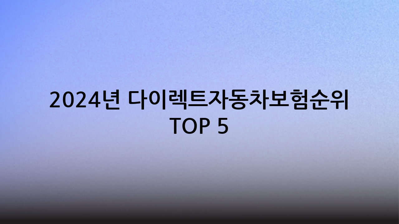2024년 다이렉트자동차보험순위 TOP 5