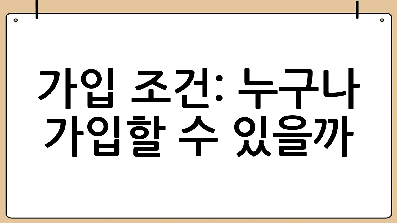 가입 조건: 누구나 가입할 수 있을까?