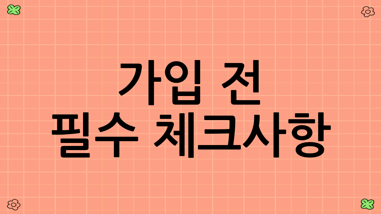 가입 전 필수 체크사항