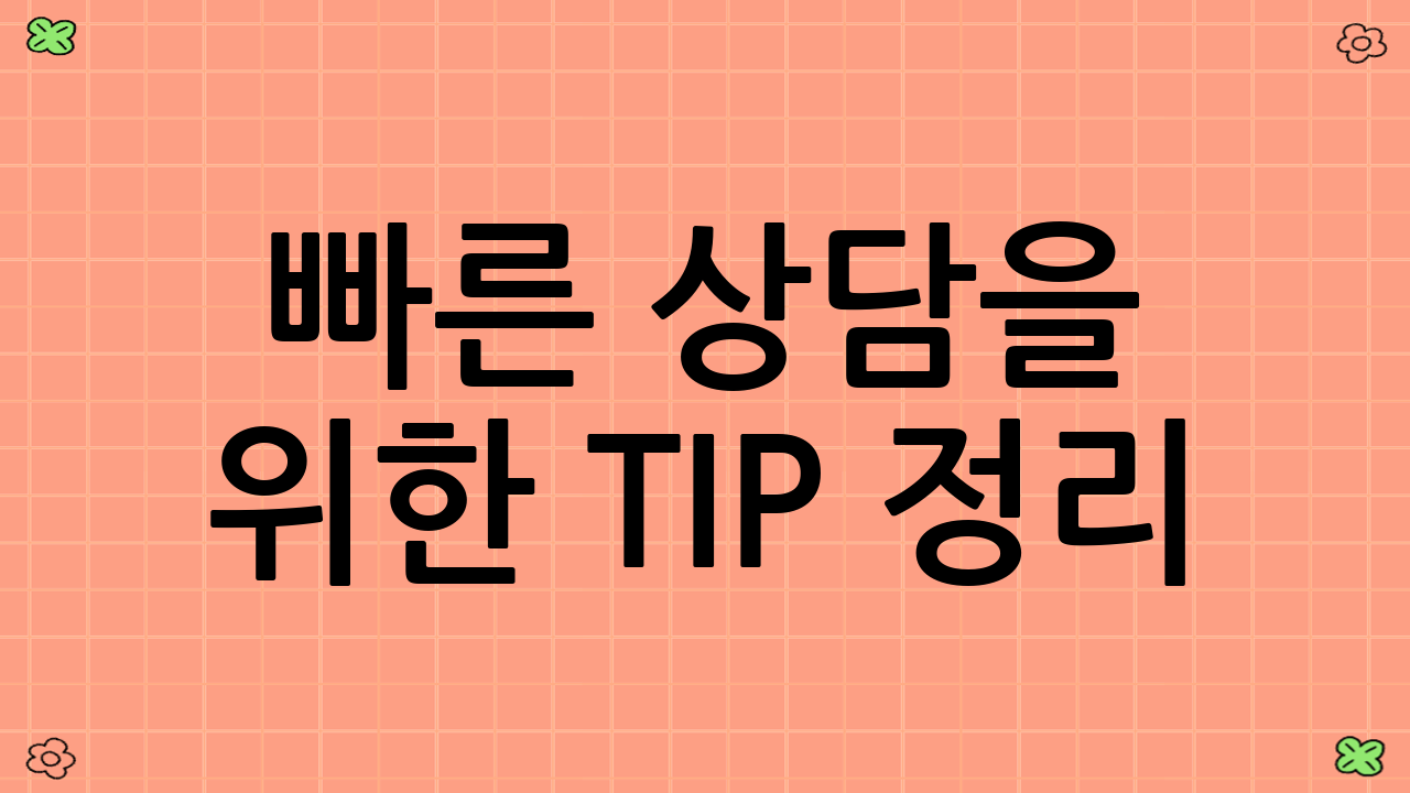 빠른 상담을 위한 TIP 정리