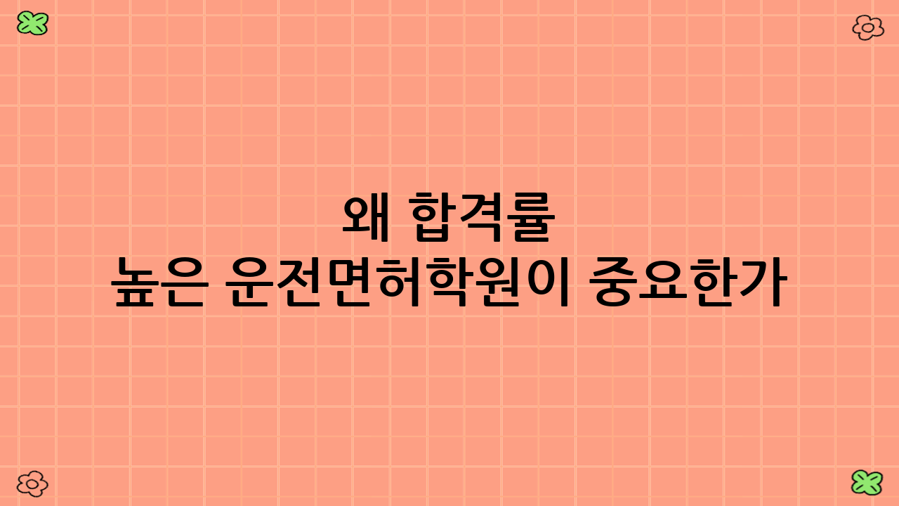 왜 합격률 높은 운전면허학원이 중요한가?