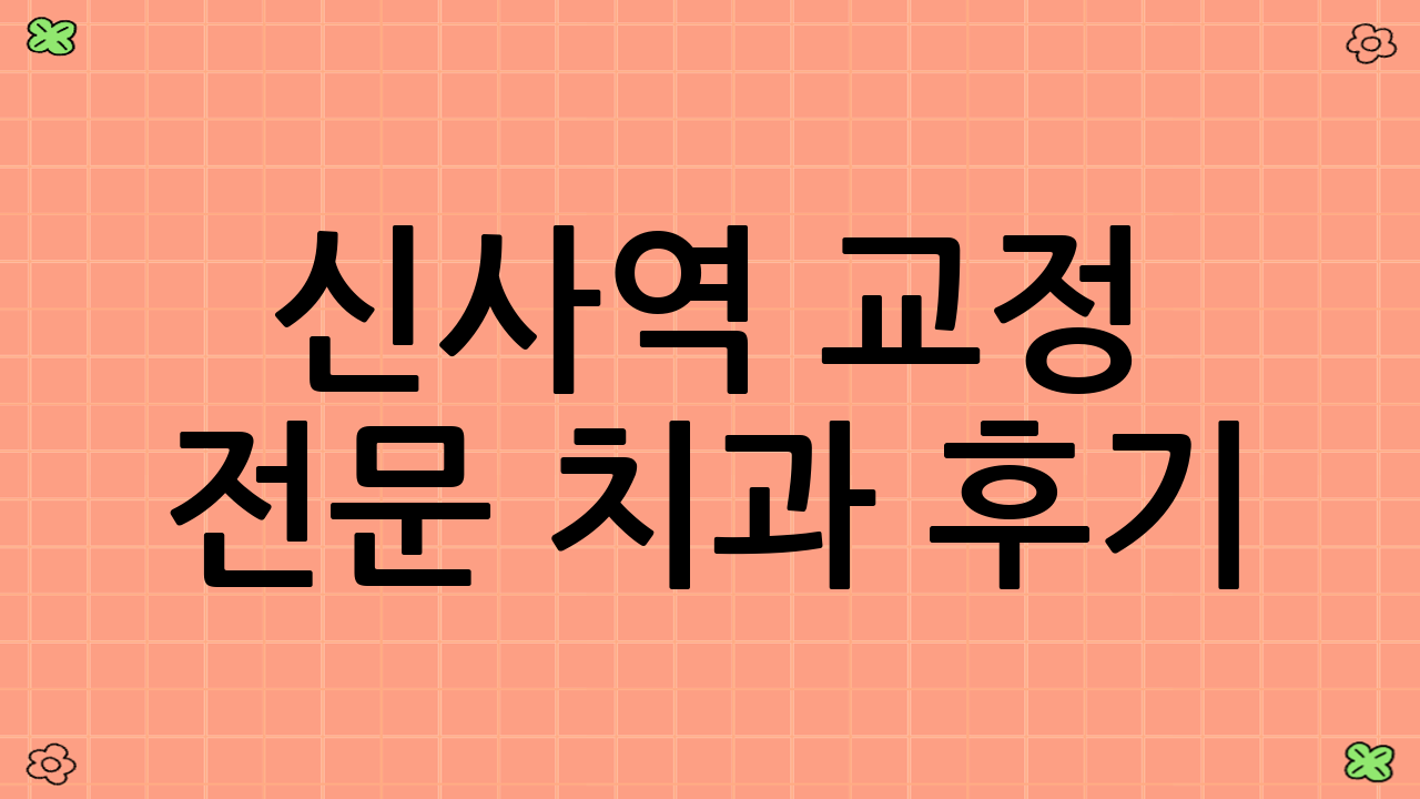 신사역 교정 전문 치과 후기