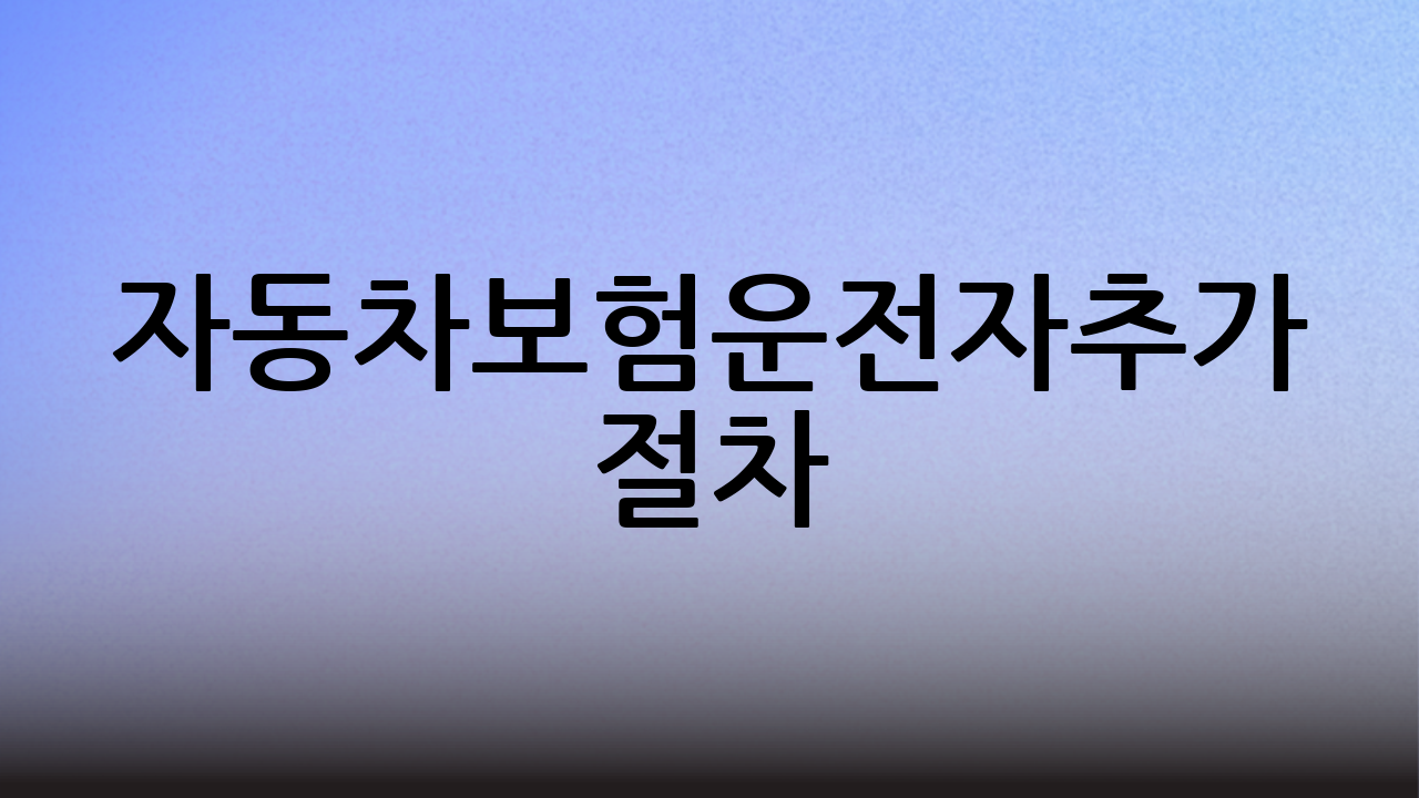 자동차보험운전자추가 절차