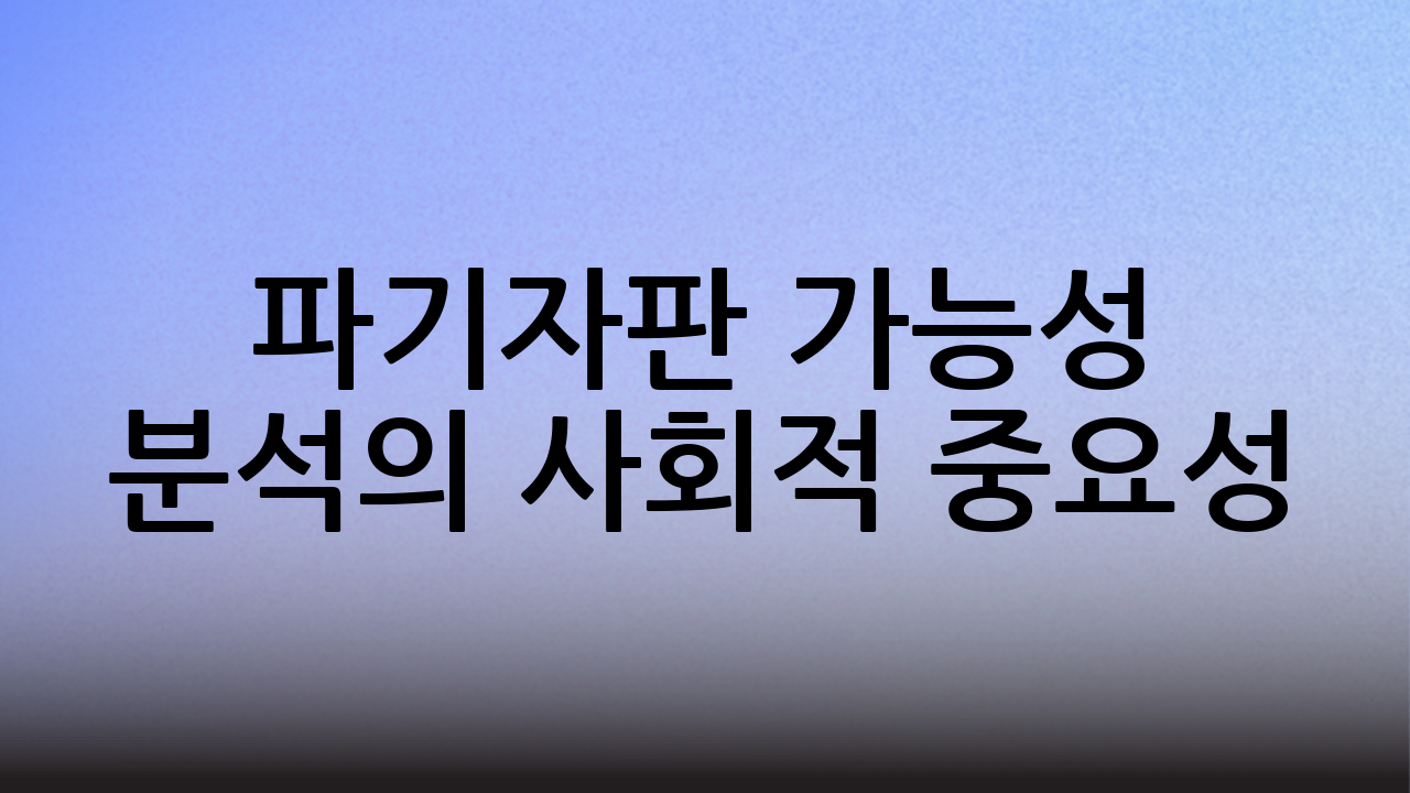 파기자판 가능성 분석의 사회적 중요성