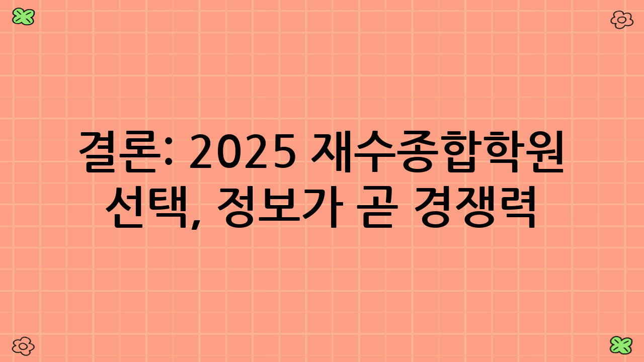 결론: 2025 재수종합학원 선택, 정보가 곧 경쟁력
