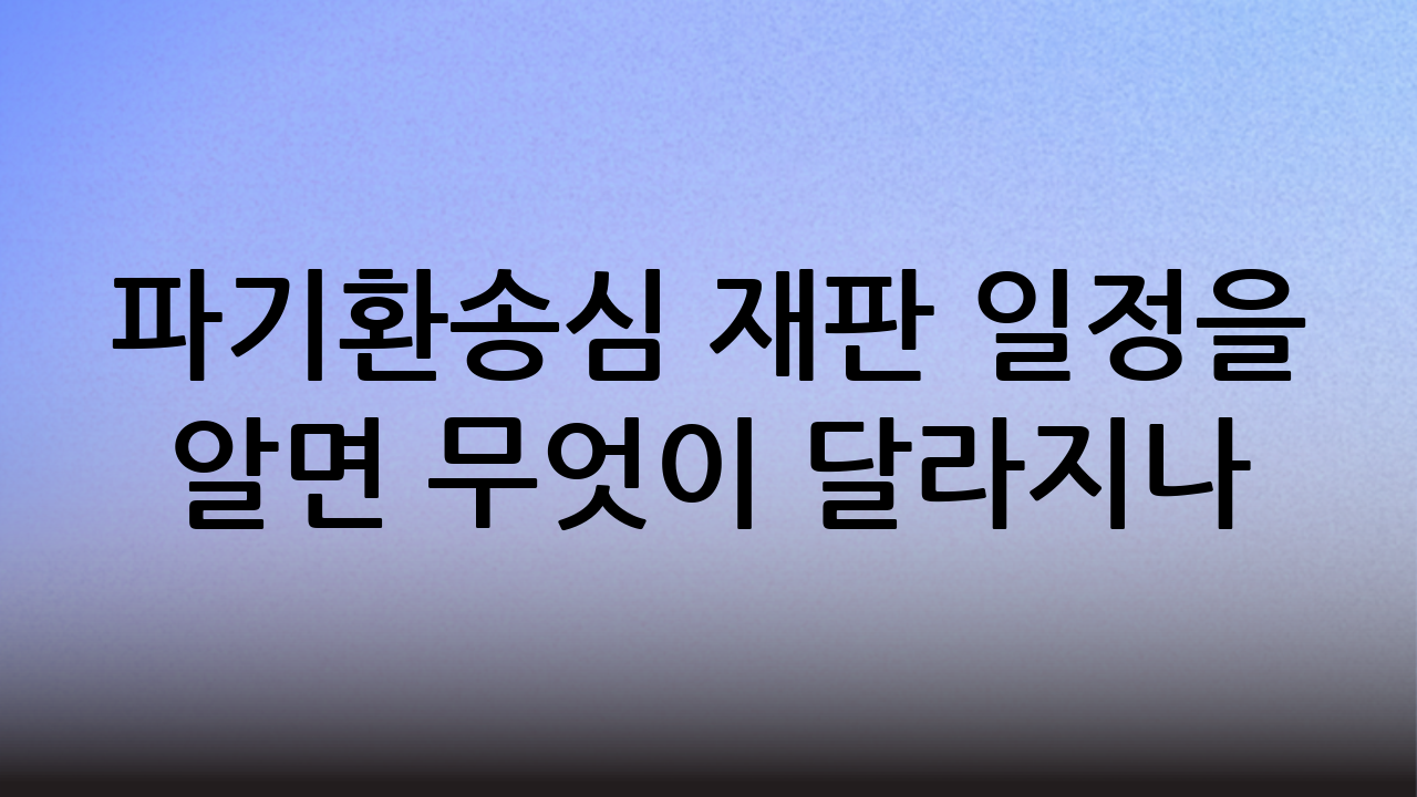 파기환송심 재판 일정을 알면 무엇이 달라지나?