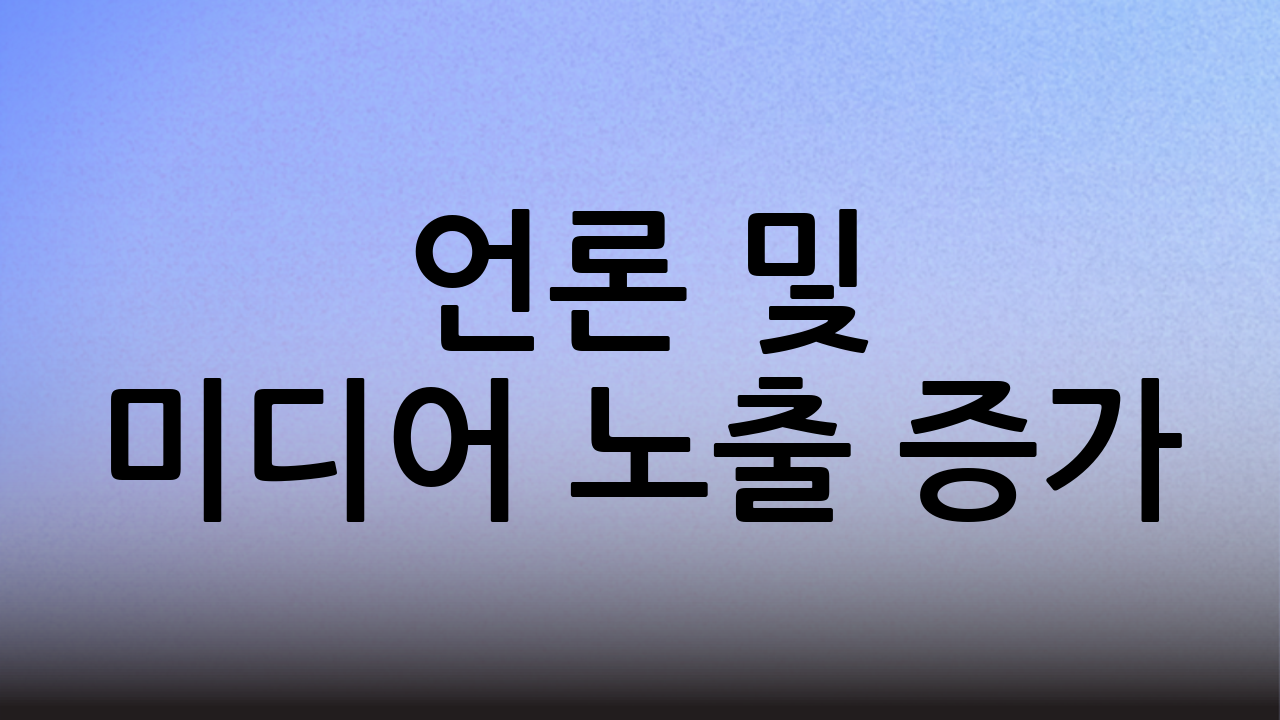 언론 및 미디어 노출 증가