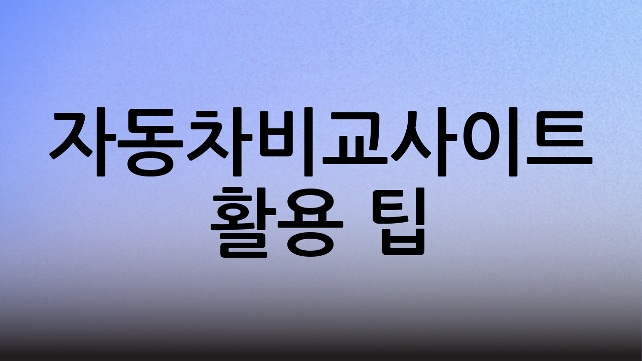 자동차비교사이트 활용 팁