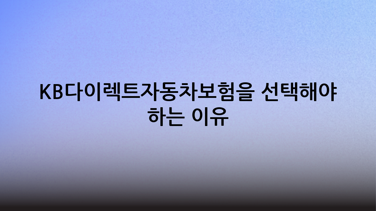 KB다이렉트자동차보험을 선택해야 하는 이유