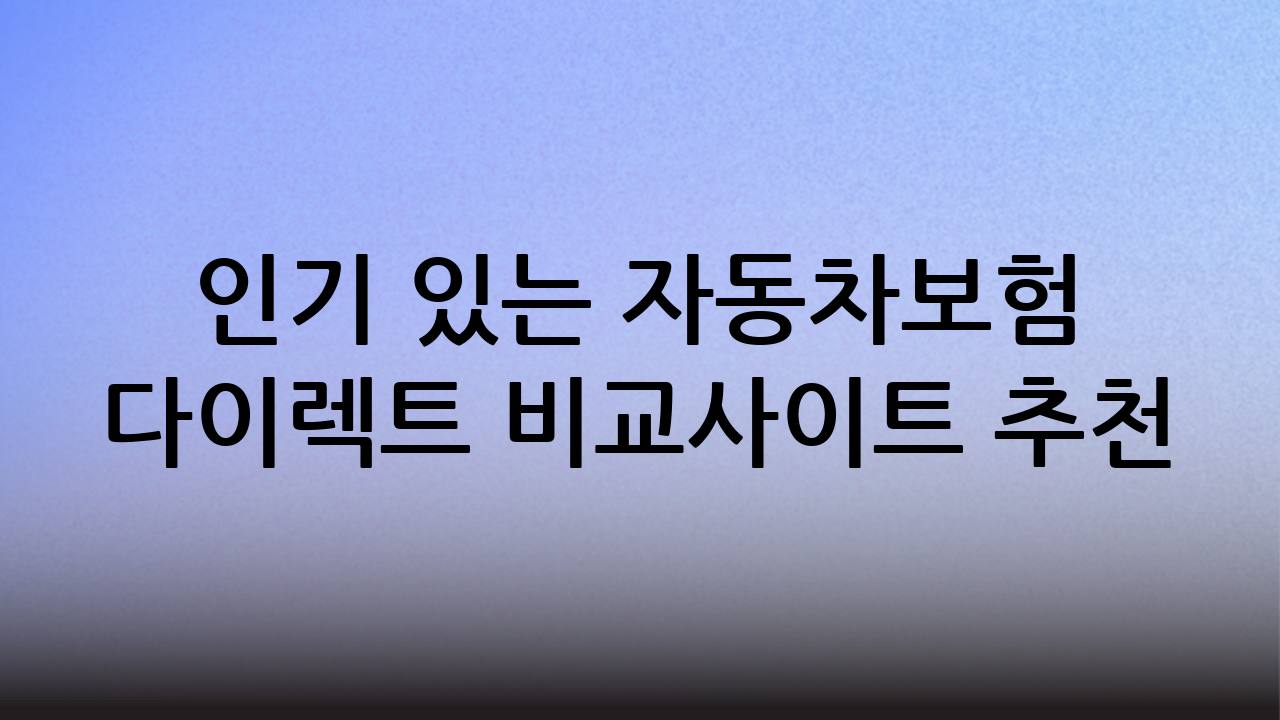 인기 있는 자동차보험 다이렉트 비교사이트 추천
