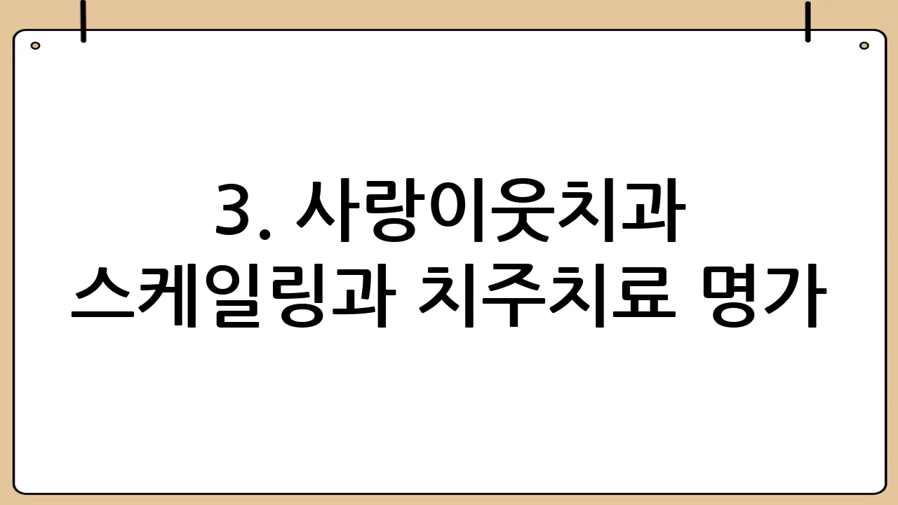 3. 사랑이웃치과 - 스케일링과 치주치료 명가