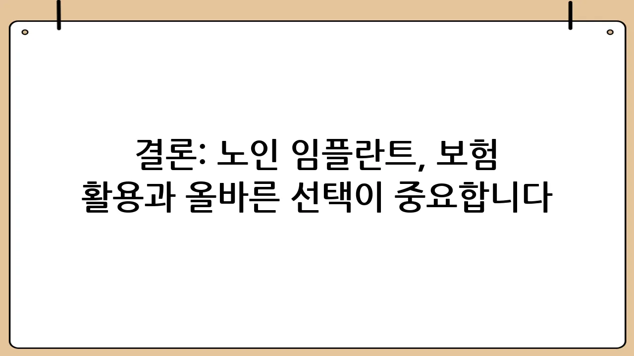 결론: 노인 임플란트, 보험 활용과 올바른 선택이 중요합니다
