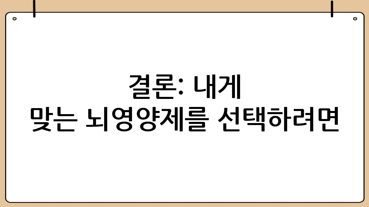 결론: 내게 맞는 뇌영양제를 선택하려면?